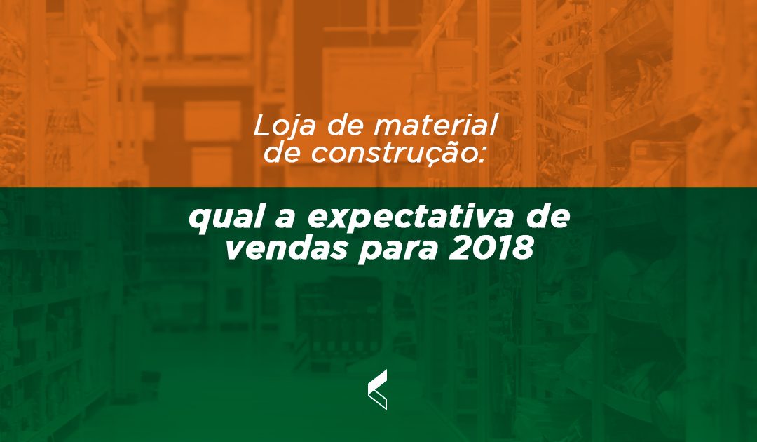 Loja de material de construção: qual a expectativa de vendas para 2018